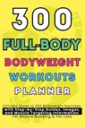 300 Full-Body Body Weight Workouts Book Planner - Be. Bull Publishing ; Mauricio Vasquez - 9781998729180