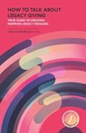 How to Talk about Legacy Giving: Your Guide to Creating Inspiring Legacy Messages - Aimée Lindenberger - 9781998796113