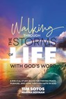 Walking Through the Storms of Life with God's Word: A Biblical Study Guide for Finding Peace, Purpose and Hope Through Faith in God - Tim Sotos - 9781998815449