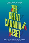 The Great Canadian Reset: Why Co-Ops Are the Right Choice for Canada's Future - Ludovic Viger - 9781998841196