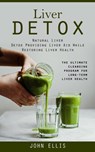 Liver Detox: Natural Liver Detox Providing Liver Aid While Restoring Liver Health (The Ultimate Cleansing Program for Long-term Liver Health) - John Ellis - 9781998927982