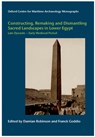 Constructing, Remaking and Dismantling Sacred Landscapes in Lower Egypt from the Late Dynastic to the Early Medieval Period - Damian Robinson ; Franck Goddio - 9781998994304