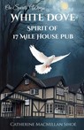 MacMillan Sihoe, C: White Dove Spirit of 17 Mile House Pub - Catherine A MacMillan Sihoe - 9781999120801