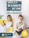 Ukulele for Beginners and Beyond: A Complete Music Method and Songbook for Kids and Adults - Heather Jamieson - 9781999205966