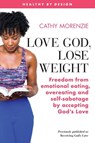 Love God, Lose Weight - Cathy Morenzie - 9781999220754