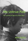 My Untrue Past: The Coming of Age of a Trans Man - Alex Bakker - 9781999247270