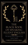 The Black Book of Speaking Fluent English - Christopher Hill - 9781999263171