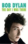 Bob Dylan - The Day I Was There - Neil Cossar - 9781999592707