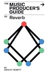 The Music Producer's Guide To Reverb - Ashley Hewitt - 9781999600389