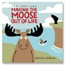 MAKING THE MOOSE OUT OF LIFE - Nicholas Oldland - 9781999639846