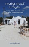 Finding Myself in Puglia - Laine B Brown - 9781999654818