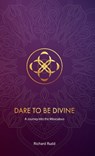 Dare to be Divine - Richard Rudd - 9781999671099