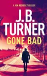 Gone Bad: A Jon Reznick Thriller - J. B. Turner - 9781999754112