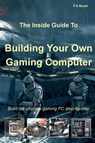 The Inside Guide to Building Your Own Gaming Computer - P a Stuart - 9781999928575