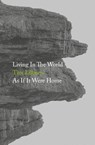 Living In The World As If It Were Home - Tim Lilburn - 9781999971861