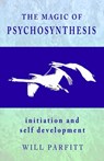 The Magic of Psychosynthesis: Initiation and Self Development - Will Parfitt - 9781999976316