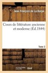 Cours de Litterature Ancienne Et Moderne. Tome 3 - Jean-Francois de la Harpe - 9782011787170