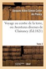 Voyage Au Centre de la Terre, Ou Aventures Diverses de Clairancy. Tome 2 - Collin de Plancy J a S - 9782012158627