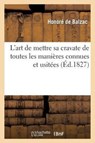 L'Art de Mettre Sa Cravate de Toutes Les Manieres Connues Et Usitees. 2 Ed - Honore de Balzac ; Emile Marco de Saint-Hilaire - 9782012171770