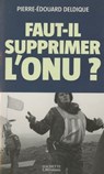 Faut-il supprimer l'ONU ? - Pierre-Edouard Deldique - 9782012386631