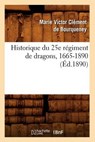 Historique Du 25e Régiment de Dragons, 1665-1890 (Éd.1890) - DE BOURQUENEY,  Marie-Victor Clement - 9782012556102
