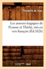 Les Amours Tragiques de Pyrame Et Thisbe, MIS En Vers Francois (Ed.1626) - Theophile de Viau - 9782012573246