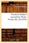 Friedrich Hebbel's Sammtliche Werke. Funfter Bd. (Ed.1891) - Friedrich Hebbel - 9782012664401