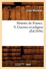 Histoire de France. 9, Guerres Et Religion (Ed.1856) - MICHELET,  Jules - 9782012666733