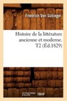 Histoire de la Littérature Ancienne Et Moderne. T2 (Éd.1829) - VON SCHLEGEL,  Friedrich - 9782012667822