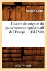 Histoire Des Origines Du Gouvernement Representatif de l'Europe. 1 (Ed.1880) - Francois Guizot - 9782012669963