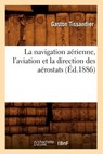 La Navigation Aerienne, l'Aviation Et La Direction Des Aerostats (Ed.1886) - Gaston Tissandier - 9782012682658