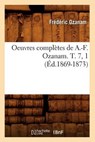 Oeuvres Complètes de A.-F. Ozanam. T. 7, 1 (Éd.1869-1873) - OZANAM,  Frederic - 9782012756083