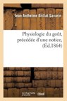 Physiologie Du Gout, Precedee d'Une Notice, (Ed.1864) - Jean Anthelme Brillat-Savarin - 9782012762503