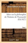 Idees Sur La Philosophie de l'Histoire de l'Humanite. Tome 1 - Johann Gottfried Von Herder - 9782013622738