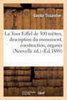 La Tour Eiffel de 300 Metres: Description Du Monument, Sa Construction, Ses Organes Mecaniques - Gaston Tissandier - 9782013681667