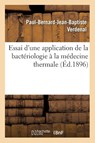 Essai d'Une Application de la Bacteriologie A La Medecine Thermale - Paul-Bernard-Jean-Baptiste Verdenal - 9782013735353