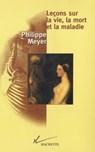 Leçons sur la vie, la mort et la maladie - Philippe Meyer - 9782013957564