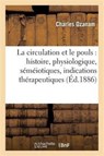 La Circulation Et Le Pouls: Histoire, Physiologique, Semeiotiques, Indications Therapeutiques - Ozanam-C - 9782016123454