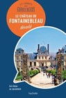 Les carnets des Guides Bleus : Le Château de Fontainebleau dévoilé - Serge Bathendier - 9782017036197