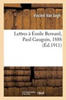 Lettres A Emile Bernard, A Paul Gauguin, 1888 - Vincent Van Gogh - 9782019974817