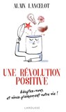 Une révolution positive - Alain Lancelot - 9782035931542