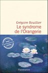 Le syndrome de l'Orangerie - Grégoire Bouillier - 9782080445742