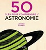 50 clés pour comprendre l'astronomie - Joanne Baker - 9782100756957