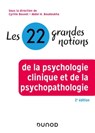 Les 22 grandes notions de la psychologie clinique et de la psychopathologie - 2e éd. - Cyrille Bouvet ; Abdel Halim Boudoukha - 9782100822805