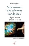 Aux origines des sciences modernes - L'Eglise est-elle contre la science ? - Rémi Sentis ; Rémi Brague - 9782204137638