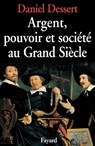 Argent, pouvoir et société au Grand Siècle - Daniel Dessert - 9782213014852