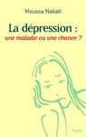 La dépression : une maladie ou une chance ? - Moussa Nabati - 9782213640396