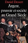 Argent, pouvoir et société au Grand Siècle - Daniel Dessert - 9782213648651