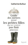 Guide des métiers pour les petites filles qui ne veulent pas finir princesses - Catherine Dufour - 9782213683676