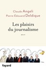 Les plaisirs du journalisme - Claude Angeli ; Pierre-Edouard Deldique ; Stéphanie Mesnier - 9782213703916